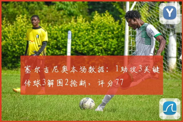 塞尔吉尼奥本场数据：1助攻3关键传球3解围2抢断，评分77