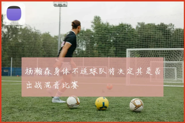 杨瀚森身体不适球队将决定其是否出战混音比赛