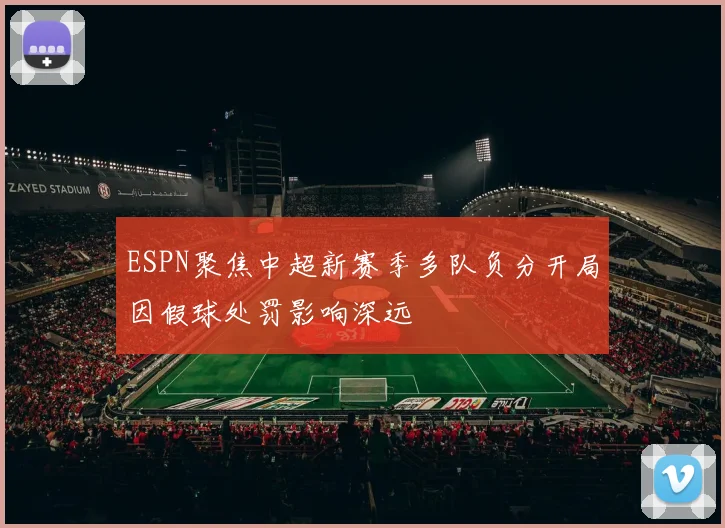 ESPN聚焦中超新赛季多队负分开局因假球处罚影响深远