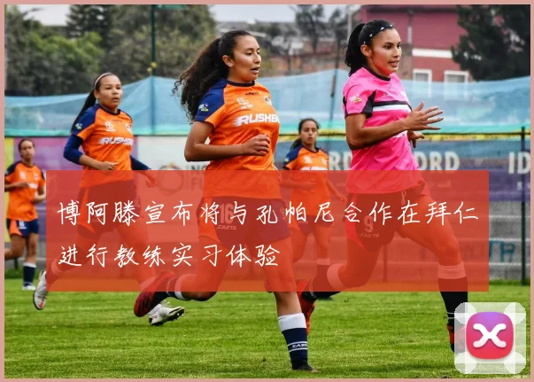 博阿滕宣布将与孔帕尼合作在拜仁进行教练实习体验